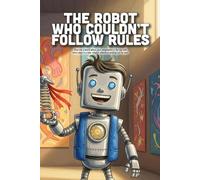 The Robot Who Couldn't Follow Rules: A Fun Story About Being Yourself, the Power of Music, and Finding Your Own Beat (Ages 4-8)