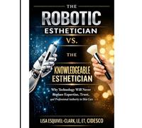 The Robotic Esthetician Vs. The Knowledgeable Esthetician: Why Technology Will Never Replace Expertise, Trust, and Professional Authority in Skincare