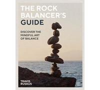 The Rock Balancer's Guide: Discover the Mindful Art of Balance