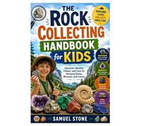 The Rock Collecting Handbook for Kids: Discover, Identify, Collect, and Care for Amazing Rocks, Minerals, and Fossils