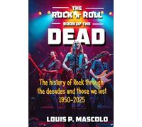 The Rock 'n' Roll Book of the Dead: The History of Rock Through the Decades 1950-2025