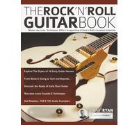 The Rock ‘n’ Roll Guitar Book: Master the Licks, Techniques, Riffs & Songwriting of Rock ‘n’ Roll’s Greatest Guitarists