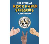 The Rock Paper Scissors Handbook: A Comprehensive Guide to Everything Rock Paper Scissors. Rules, Strategy, Psychology and a whole lot more!
