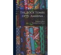 The Rock Tombs Of El Amarna ..