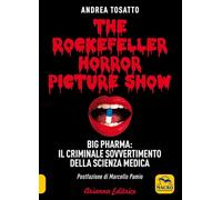 The Rockefeller horror picture show. Big pharma: il criminale sovvertimento della scienza medica