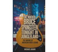 THE ROCKER BRUCE SPRINGSTEEN TONIGNT IN JUNGLELAND: The Making of an American Rock Legend