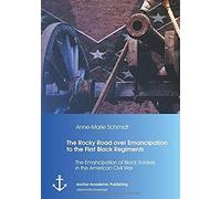 The Rocky Road Over Emancipation To The First Black Regiments: The Emancipation Of Black Soldiers In The American Civil War