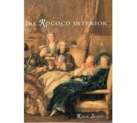 The Rococo Interior: Decoration and Social Spaces in Early Eighteenth-Century Paris