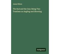 The Rod and the Gun: Being Two Treatises on Angling and Shooting