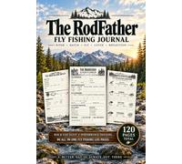 The RodFather Fly Fishing Journal: A Complete Fly Fishing Log Book for Tracking Rivers, Hatches, Flies, Drift, Presentation, Catches and Fishing Reflections