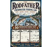 The RodFather Freshwater Fishing Log: A Complete Freshwater Fishing Log Book for Tracking Trips, Catches, Water Conditions, Bait, Lures, Locations, Techniques and Fishing Patterns