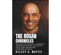 THE ROGAN CHRONICLES: An Inspirational Journey Through Jokes, Jiu-Jitsu, and Jaw-Dropping Conversations