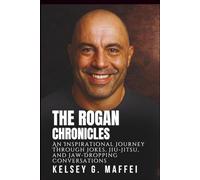 THE ROGAN CHRONICLES: An Inspirational Journey Through Jokes, Jiu-Jitsu, and Jaw-Dropping Conversations
