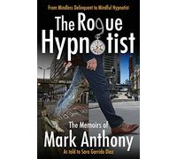 The Rogue Hypnotist: From Mindless Delinquent To Mindful Hypnotist