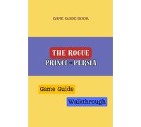 The Rogue Prince Of Persia: Game Guide & Walkthrough