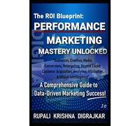 The ROI Blueprint: Performance Marketing Mastery Unlocked: A Comprehensive Guide to Data-Driven Marketing Success