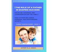 The Role of a Father in Shaping Success: Discipline, guidance, and leadership within the family. | How fathers influence personal and professional growth.