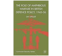 The Role of Amphibious Warfare in British Defence Policy, 1945-56, Cormorant Security Series Ian Speller (Auteur)