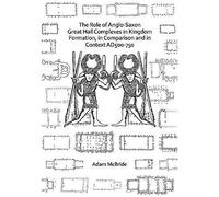 The Role Of Anglo-Saxon Great Hall Complexes In Kingdom Formation, In Comparison And In Context Ad 500-750