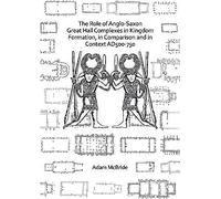 The Role Of Anglo-Saxon Great Hall Complexes In Kingdom Formation, In Comparison And In Context Ad 500-750