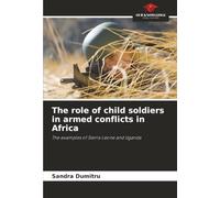 The role of child soldiers in armed conflicts in Africa: The examples of Sierra Leone and Uganda