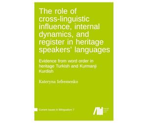 The role of cross-linguistic influence, internal dynamics, and register in heritage speakers' languages : Evidence from word order in heritage Turkish and Kurmanji Kurdish