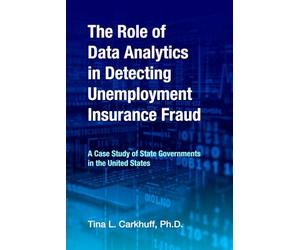 The Role of Data Analytics in Detecting Unemployment Insurance Fraud:: A Case Study of State Governments in the United States