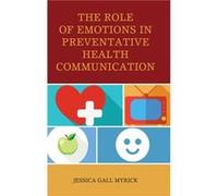 The Role of Emotions in Preventative Health Communication by Jessica Gall Myrick Jessica Gall Myrick, (Auteur)