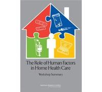 The Role Of Human Factors In Home Health Care: Workshop Summary (Paperback) Board On Human - Systems Integration Committee On The Role Of Human Factors In Home Healthcare, National Research Council Di