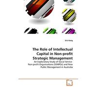 The Role Of Intellectual Capital In Non-Profit Strategic Management: An Exploratory Study Of Social Service Non-Profit Organisations (Ssnpos) And New Public Management In Australia