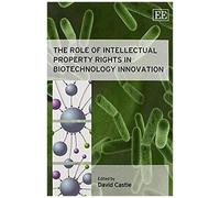 The Role Of Intellectual Property Rights In Biotechnology Innovation