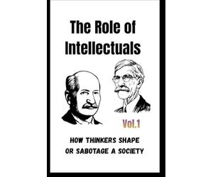The Role of Intellectuals: Challenging Power, Defending Truth, and Exposing How Thinkers Shape or Sabotage Society