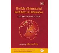 The Role of International Institutions in Globalisation, International Institutions and Global Governance series