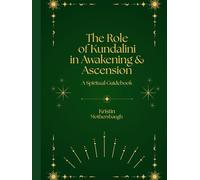 The Role of Kundalini in Awakening & Ascension: A Spiritual Guidebook