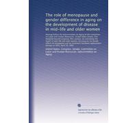 The role of menopause and gender difference in aging on the development of disease in mid-life and older women: Hearing before the Subcommittee on ... and Human Resources, United States Se...
