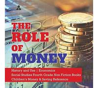 The Role Of Money History And Use Economics Social Studies Fourth Grade Non Fiction Books Children's Money & Saving Reference