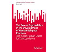 The Role of Psychedelics in the Development of Human Religious Practices: The Innate Human Quest for Transcendence