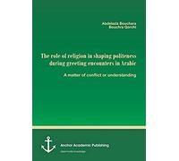 The Role Of Religion In Shaping Politeness During Greeting Encounters In Arabic. A Matter Of Conflict Or Understanding