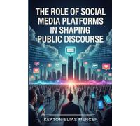 The Role Of Social Media Platforms in Shaping Public Discourse
