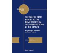 The Role of State Parties to the Rome Statute in the Interpretation of the Statute: An Evaluation of Past Practice and Future Prospects