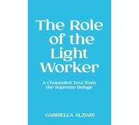 The Role of the Lightworker: A Channeled Text from the Supreme Beings
