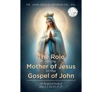 The Role of the Mother of Jesus in the Gospel of John An Exegetical Study of John 2, 1-12; 19, 25-27 - CM. SSL Odongo Fr. John Bosco - Prime Seven Media - ebook (ePub) - Livre
