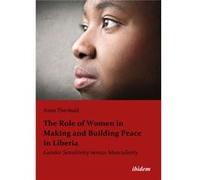 The Role Of Women In Making And Building Peace In Liberia: Gender Sensitivity Versus Masculinity (Paperback) Anne Theobald, (Auteur)