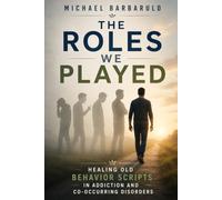 The Roles We Played: Healing Old Behavior Scripts in Addiction and Co-Occurring Disorders