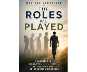 The Roles We Played: Healing Old Behavior Scripts in Addiction and Co-Occurring Disorders
