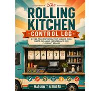 The Rolling Kitchen Control Log: A Food Truck Opening, Prep, Service, Cash, Waste, Cleaning, Maintenance, and Closeout Record