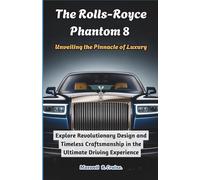 The Rolls-Royce Phantom 8: Unveiling the Pinnacle of Luxury: Explore Revolutionary Design and Timeless Craftsmanship in the Ultimate Driving Experience