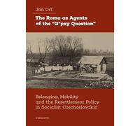 The Roma As Agents of the G*psy Question: Belonging, Mobility, and Resettlement Policy in Socialist Czechoslovakia in the 1960s