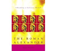 The Roman Alexander: Reading a Cultural Myth