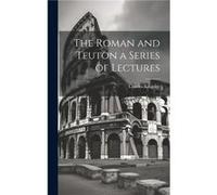 The Roman and Teuton a Series of Lectures by Charles Kingsley Hardcover Book Charles Kingsley (Auteur)